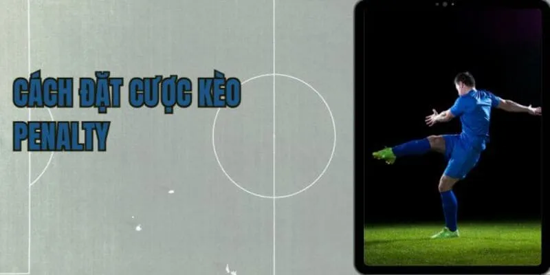 Các thể loại kèo thuộc quả penalty phổ biến trên thị trường